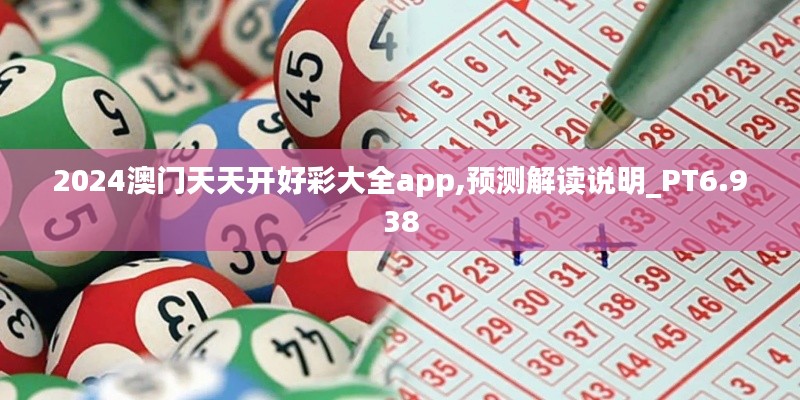 2024澳门天天开好彩大全app,预测解读说明_PT6.938