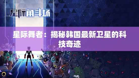 星际舞者:揭秘韩国最新卫星的科技奇迹