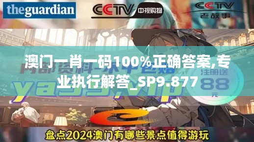 澳门一肖一码100%正确答案,专业执行解答_SP9.877