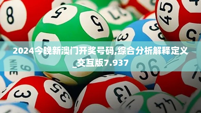 2024今晚新澳门开奖号码,综合分析解释定义_交互版7.937