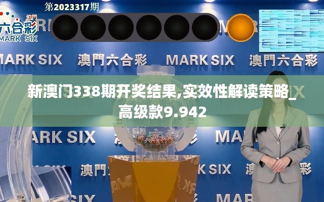新澳门338期开奖结果,实效性解读策略_高级款9.942
