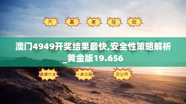 澳门4949开奖结果最快,安全性策略解析_黄金版19.656