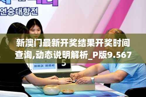新澳门最新开奖结果开奖时间查询,动态说明解析_P版9.567