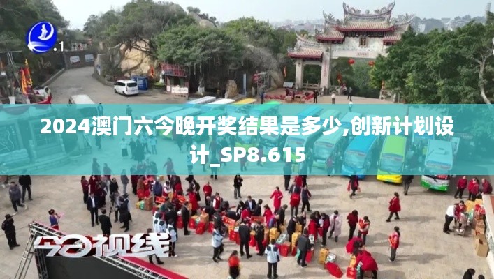 2024澳门六今晚开奖结果是多少,创新计划设计_SP8.615