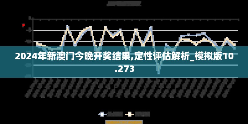 2024年新澳门今晚开奖结果,定性评估解析_模拟版10.273