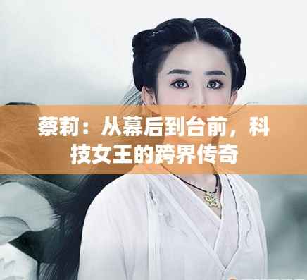 蔡莉：从幕后到台前，科技女王的跨界传奇