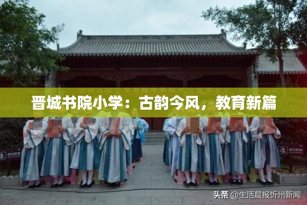 晋城书院小学:古韵今风,教育新篇