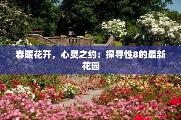 春暖花开,心灵之约:探寻性8的最新花园