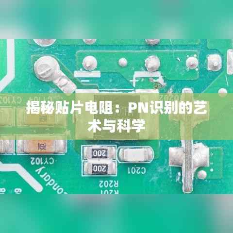 揭秘贴片电阻:PN识别的艺术与科学
