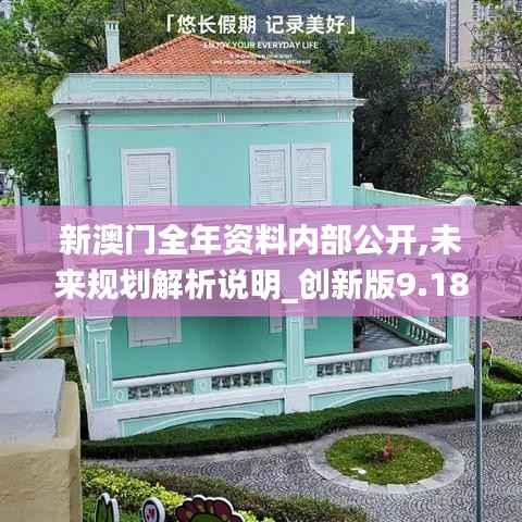 新澳门全年资料内部公开,未来规划解析说明_创新版9.181