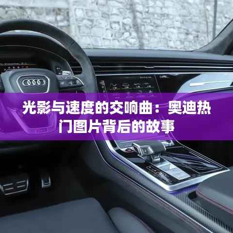 光影与速度的交响曲:奥迪热门图片背后的故事