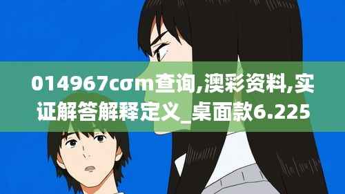 014967cσm查询,澳彩资料,实证解答解释定义_桌面款6.225