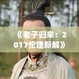 《老子归来:2017伦理新解》