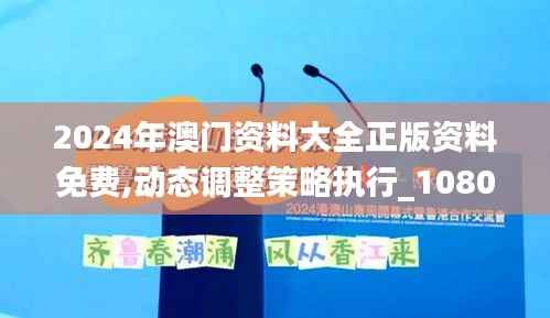 2024年澳门资料大全正版资料免费,动态调整策略执行_1080p8.556