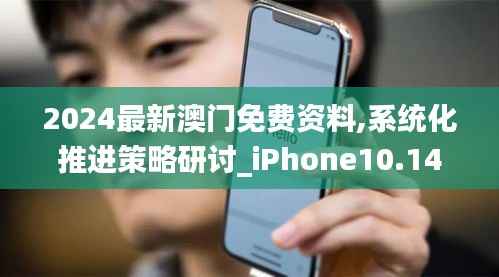 2024最新澳门免费资料,系统化推进策略研讨_iPhone10.148