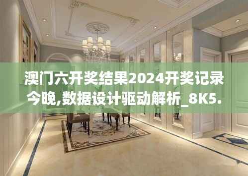 澳门六开奖结果2024开奖记录今晚,数据设计驱动解析_8K5.921