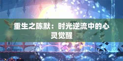 重生之陈默:时光逆流中的心灵觉醒