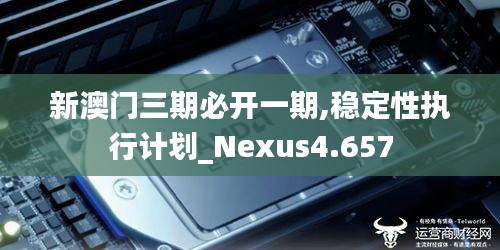 新澳门三期必开一期,稳定性执行计划_Nexus4.657