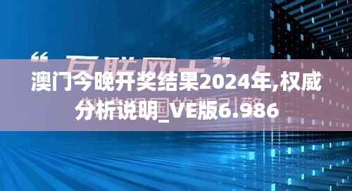 澳门今晚开奖结果2024年,权威分析说明_VE版6.986