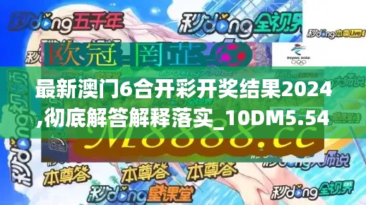 最新澳门6合开彩开奖结果2024,彻底解答解释落实_10DM5.545