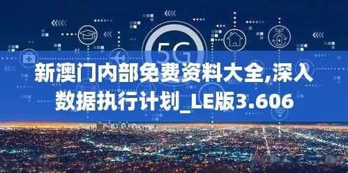 新澳门内部免费资料大全,深入数据执行计划_LE版3.606