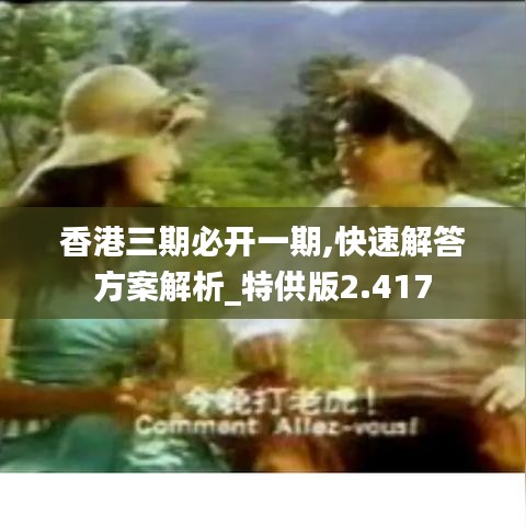香港三期必开一期,快速解答方案解析_特供版2.417