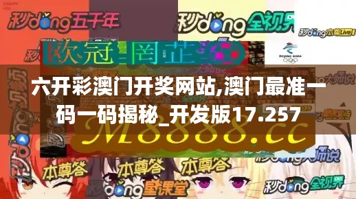 六开彩澳门开奖网站,澳门最准一码一码揭秘_开发版17.257