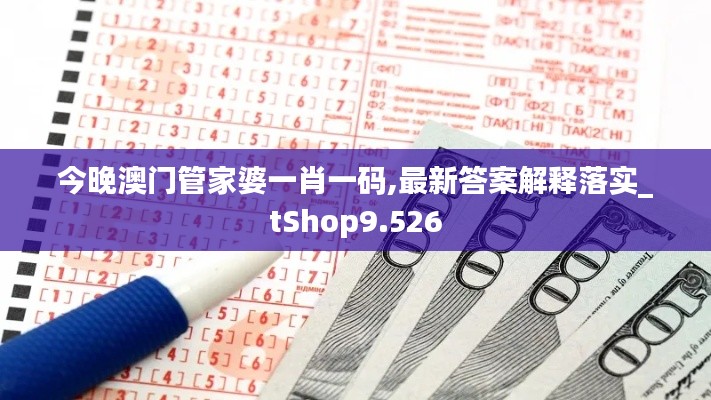 今晚澳门管家婆一肖一码,最新答案解释落实_tShop9.526