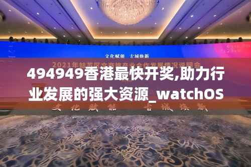 494949香港最快开奖,助力行业发展的强大资源_watchOS4.143