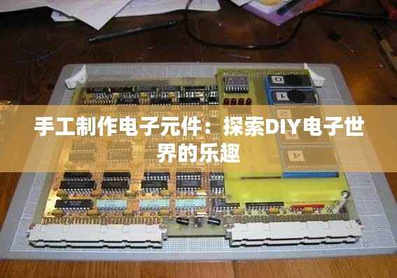 手工制作电子元件:探索DIY电子世界的乐趣