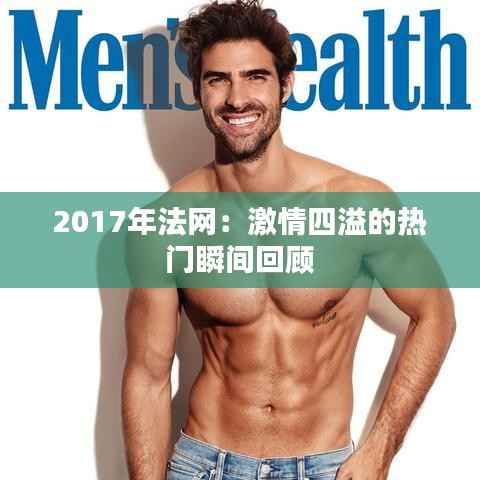 2017年法网：激情四溢的热门瞬间回顾