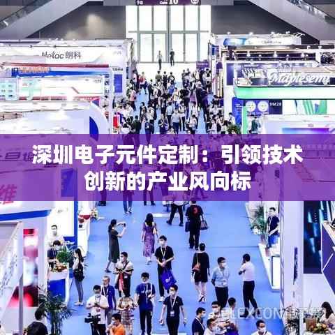 深圳电子元件定制:引领技术创新的产业风向标