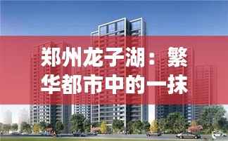郑州龙子湖:繁华都市中的一抹宁静绿洲