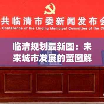 临清规划最新图：未来城市发展的蓝图解析