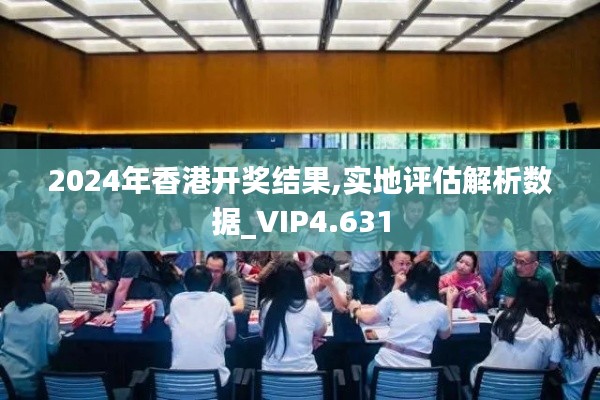 2024年香港开奖结果,实地评估解析数据_VIP4.631