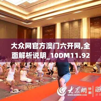 大众网官方澳门六开网,全面解析说明_10DM11.920