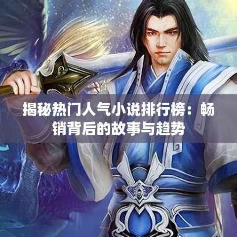 揭秘热门人气小说排行榜:畅销背后的故事与趋势