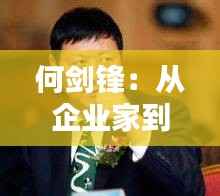 何剑锋:从企业家到慈善家,一位现代社会的多元化领袖