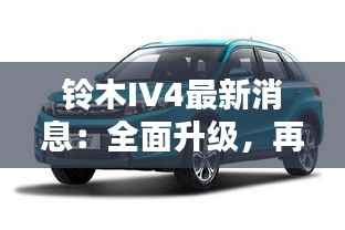 铃木IV4最新消息:全面升级,再创经典