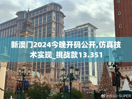 新澳门2024今晚开码公开,仿真技术实现_挑战款13.351