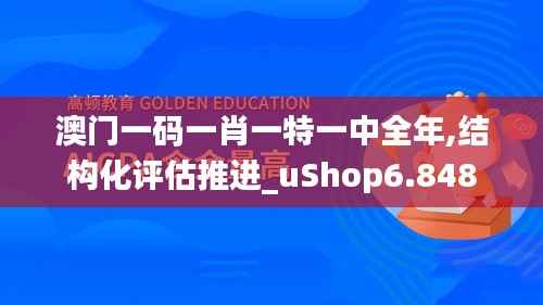 澳门一码一肖一特一中全年,结构化评估推进_uShop6.848