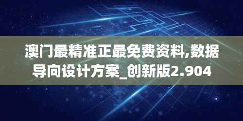 澳门最精准正最免费资料,数据导向设计方案_创新版2.904