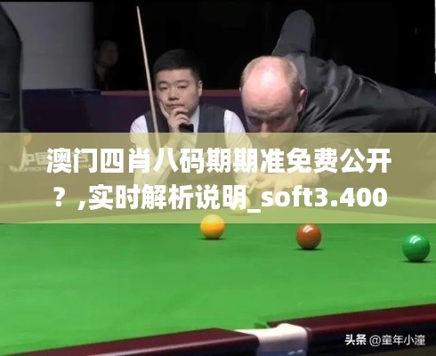 澳门四肖八码期期准免费公开?,实时解析说明_soft3.400