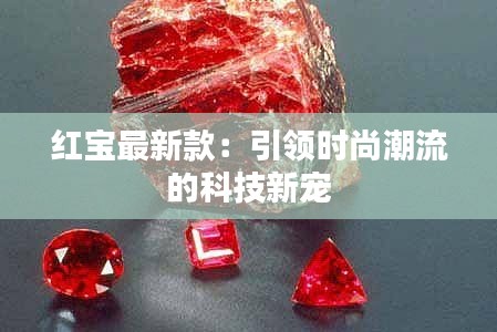 红宝最新款:引领时尚潮流的科技新宠