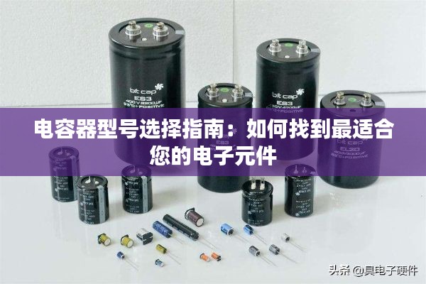 电容器型号选择指南：如何找到最适合您的电子元件