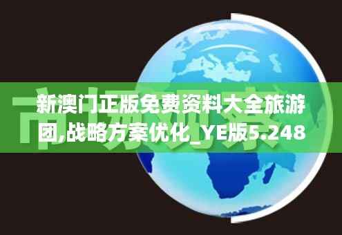 新澳门正版免费资料大全旅游团,战略方案优化_YE版5.248