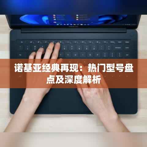 诺基亚经典再现:热门型号盘点及深度解析