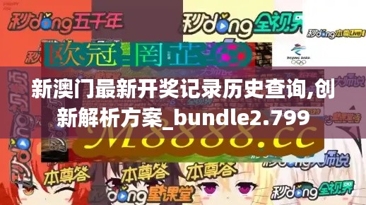 新澳门最新开奖记录历史查询,创新解析方案_bundle2.799