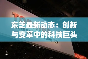 东芝最新动态：创新与变革中的科技巨头