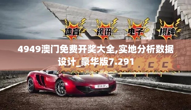 4949澳门免费开奖大全,实地分析数据设计_豪华版7.291